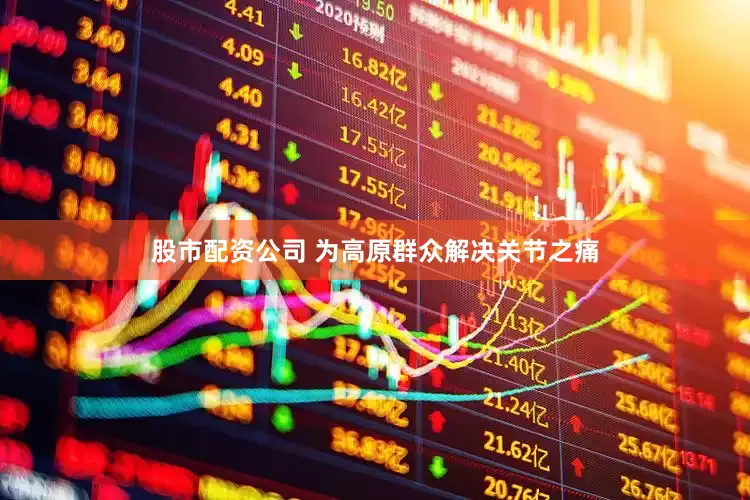 股市配资公司 为高原群众解决关节之痛