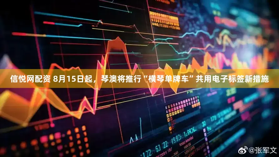 信悦网配资 8月15日起，琴澳将推行“横琴单牌车”共用电子标签新措施