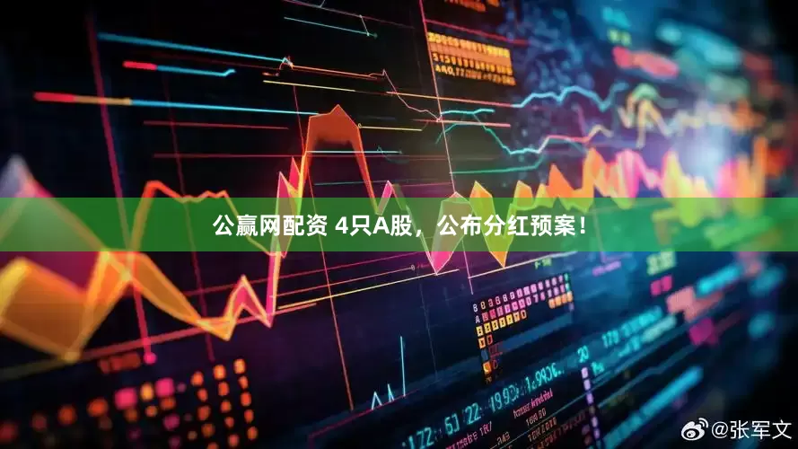 公赢网配资 4只A股,公布分红预案!