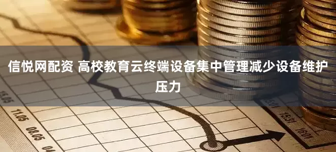 信悦网配资 高校教育云终端设备集中管理减少设备维护压力